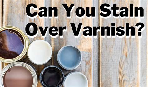 Can I stain over varnish?