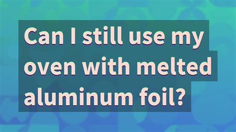 Can I still use my oven with melted aluminum foil?