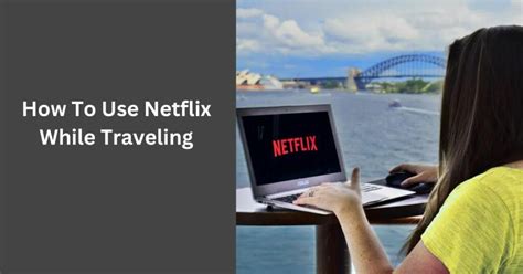 Can I still watch Netflix while traveling?