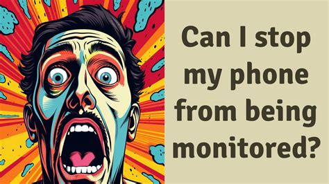 Can I stop my phone from being monitored?
