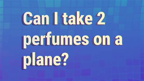 Can I take 2 perfumes on a plane?