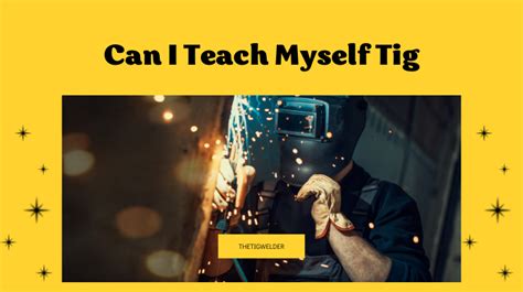 Can I teach myself TIG?