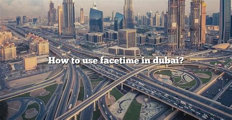 Can I use FaceTime in Dubai?
