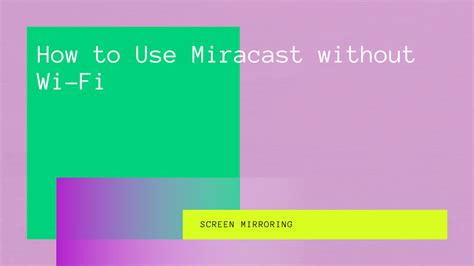 Can I use Miracast without Wi-Fi?