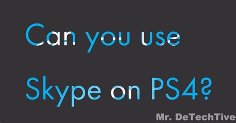 Can I use Skype on PS4?
