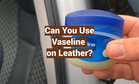 Can I use Vaseline on leather?