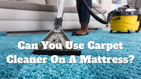 Can I use carpet cleaner on mattress?