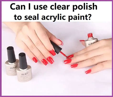 Can I use clear nail polish to seal acrylic paint?