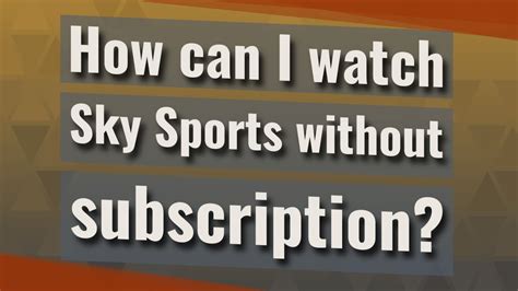 Can I watch Sky without subscription?