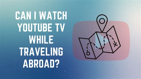 Can I watch YouTube TV while traveling internationally?