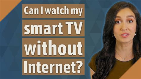 Can I watch my smart TV without internet?