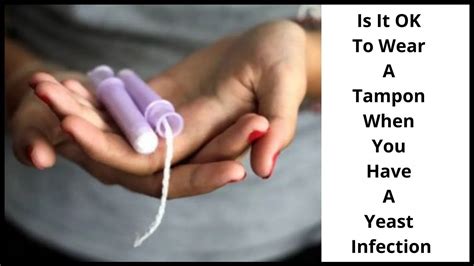 Can I wear a tampon with a yeast infection?