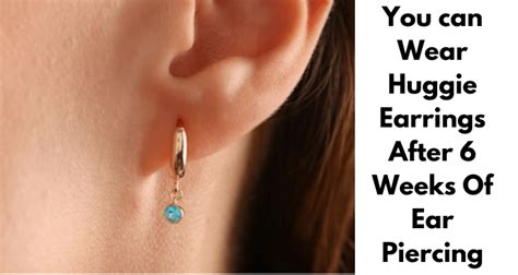 Can I wear huggie earrings after 6 weeks?