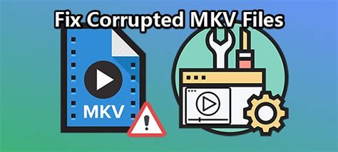 Can MKV files get corrupted?