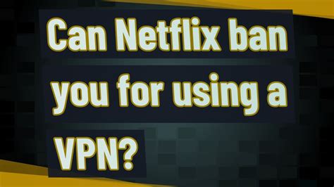 Can Netflix ban you for using VPN?