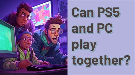 Can PS5 and PC play together?