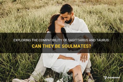 Can Taurus and Sagittarius be soulmates?