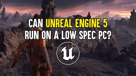 Can Unreal Engine 5 run on low end PC?