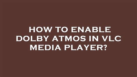 Can VLC play Dolby Atmos?