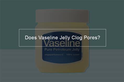 Can Vaseline clog pores?