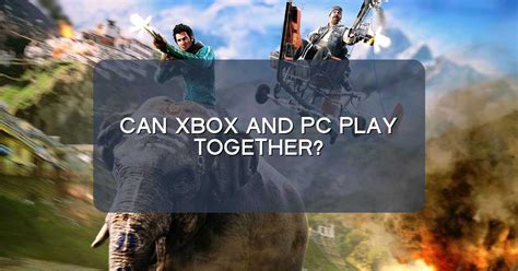 Can Xbox and PC play together?