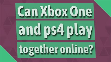 Can Xbox and PS4 play together?