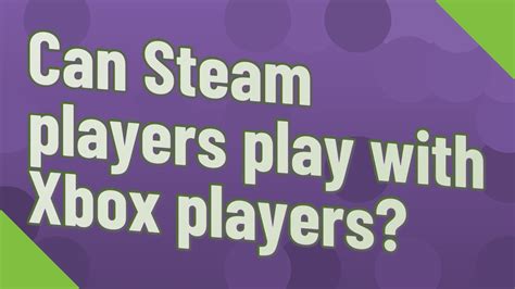 Can Xbox players join Steam servers?