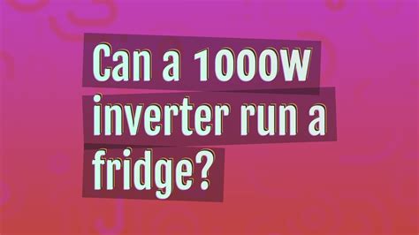 Can a 1000w inverter run a fridge?