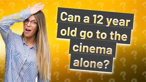 Can a 12 year old go to the cinema alone?