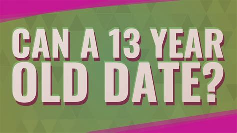 Can a 13 year old date a 12?