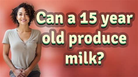 Can a 15 year old produce milk?