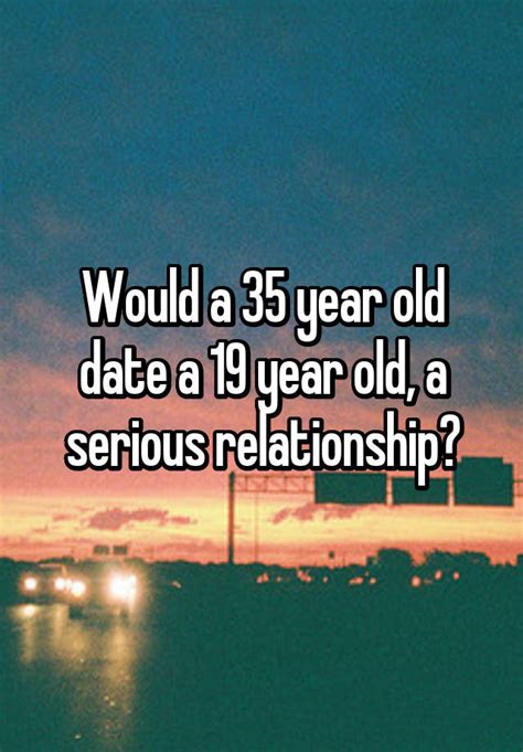 Can a 31 year old date a 19 year old?