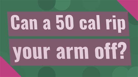 Can a 50 cal rip your arm off if it misses?