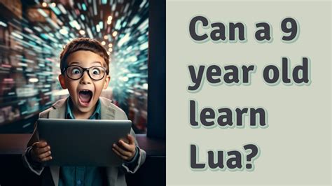 Can a 9 year old learn Lua?