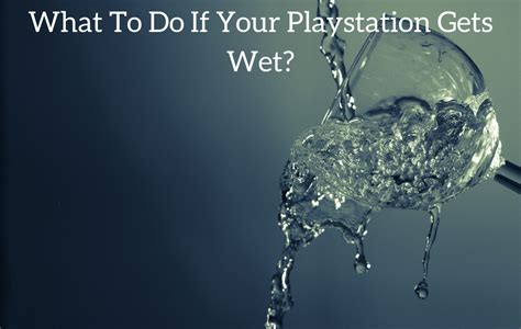 Can a PlayStation get wet?