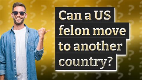 Can a US felon move to another country?