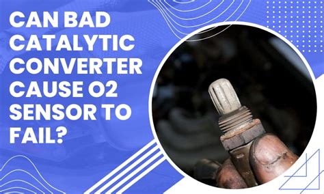 Can a bad O2 sensor cause catalytic converter to fail?