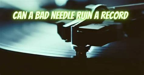 Can a bad needle ruin a record?