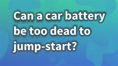 Can a battery be too dead to jump?