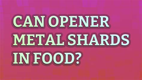 Can a can opener cause metal shards?