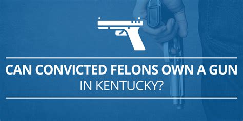 Can a felon own a gun in Kentucky?