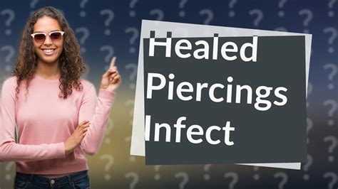 Can a fully healed piercing get infected?