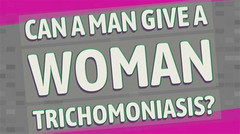 Can a girl give a guy trichomoniasis?