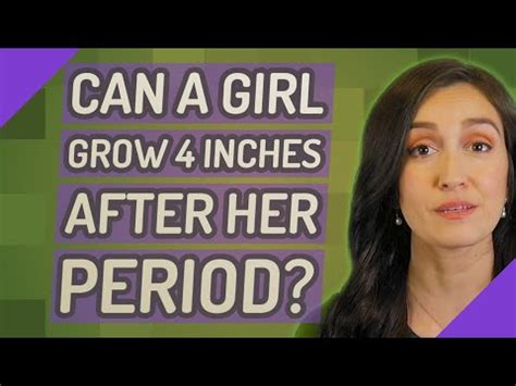 Can a girl grow 9 inches after her period?