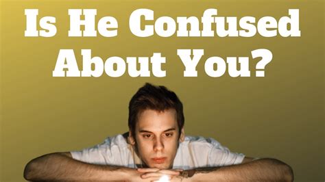 Can a guy be confused about his feelings?