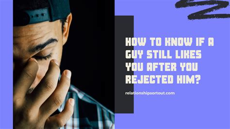 Can a guy still like you after rejection?