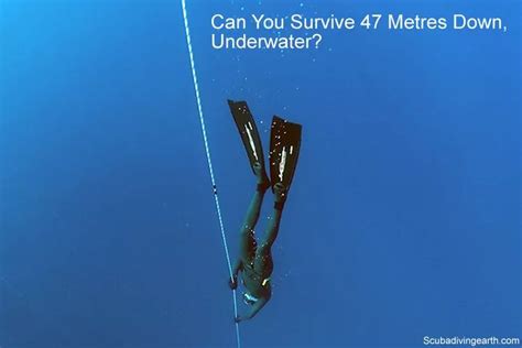 Can a human survive 47 meters underwater?