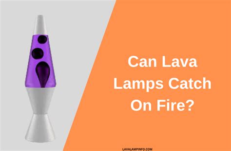Can a lava lamp start a fire?