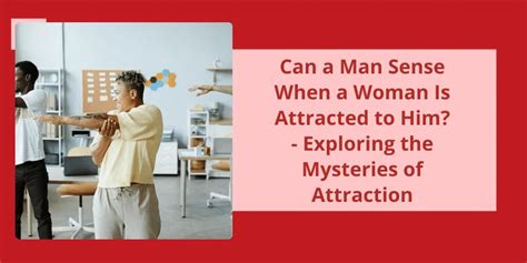 Can a man sense when a woman is attracted to him?