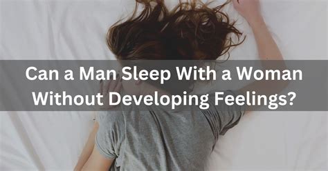 Can a man sleep next to a woman without developing feelings?